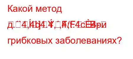 Какой метод д.`4,4b4.4,,4/t.4c4-]F;FBри грибковых заболеваниях?